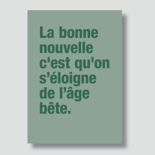 Carte - "La bonne nouvelle c'est qu'on s'éloigne de l'âge bête."
