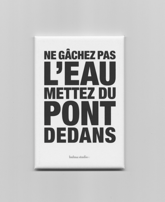 Aimant - " NE GÂCHEZ PAS L'EAU METTEZ DU PONT DEDANS "